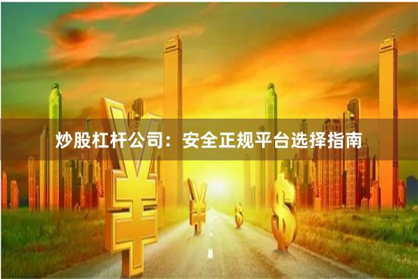 炒股杠桿公司：安全正規平臺選擇指南