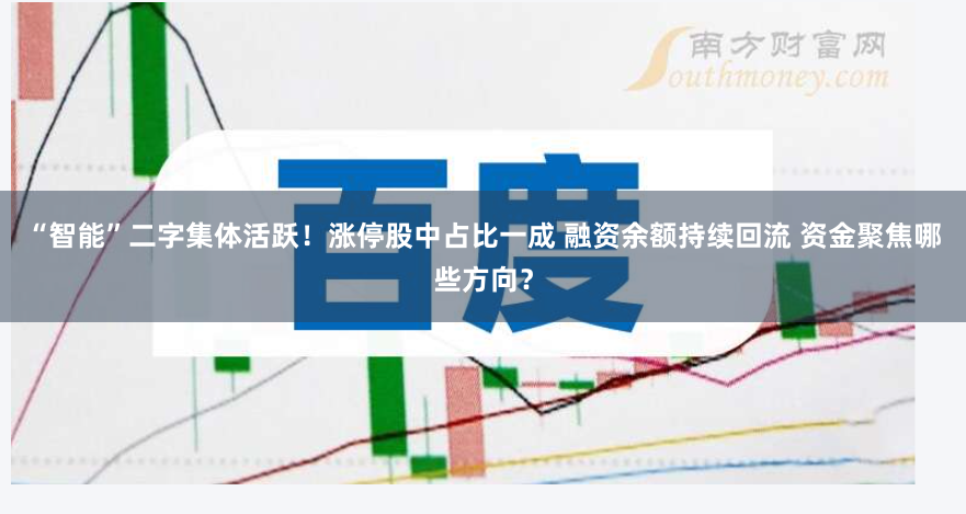 “智能”二字集體活躍！漲停股中占比一成 融資余額持續回流 資金聚焦哪些方向？